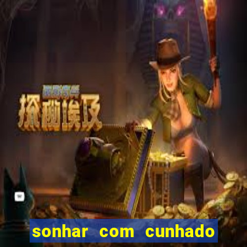 sonhar com cunhado no jogo do bicho